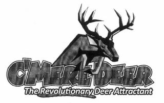 C'MERE DEER THE REVOLUTIONARY DEER ATTRACTANT