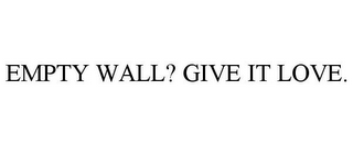 EMPTY WALL? GIVE IT LOVE.