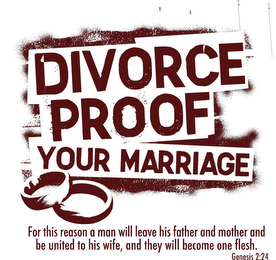 DIVORCE PROOF YOUR MARRIAGE FOR THIS REASON A MAN WILL LEAVE HIS FATHER AND MOTHER AND BE UNITED TO HIS WIFE, AND THEY WILL BECOME ONE FLESH. GENESIS 2:24