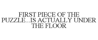 FIRST PIECE OF THE PUZZLE...IS ACTUALLY UNDER THE FLOOR