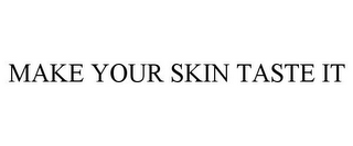 MAKE YOUR SKIN TASTE IT