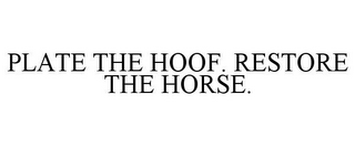 PLATE THE HOOF. RESTORE THE HORSE.