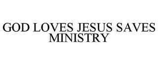 GOD LOVES JESUS SAVES MINISTRY