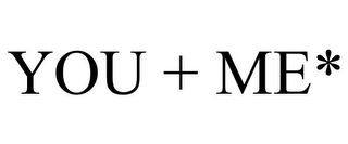 YOU + ME*