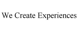 WE CREATE EXPERIENCES