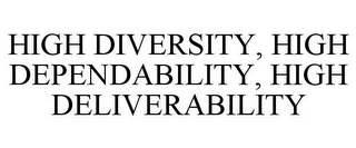 HIGH DIVERSITY, HIGH DEPENDABILITY, HIGH DELIVERABILITY