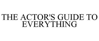 THE ACTOR'S GUIDE TO EVERYTHING