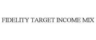 FIDELITY TARGET INCOME MIX