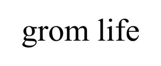 GROM LIFE