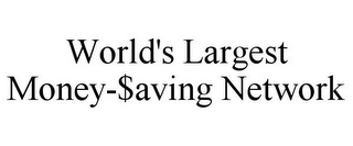 WORLD'S LARGEST MONEY-$AVING NETWORK