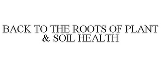 BACK TO THE ROOTS OF PLANT & SOIL HEALTH