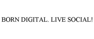 BORN DIGITAL. LIVE SOCIAL!