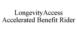 LONGEVITYACCESS ACCELERATED BENEFIT RIDER