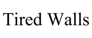 TIRED WALLS