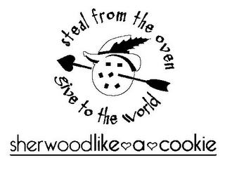 STEAL FROM THE OVEN GIVE TO THE WORLD SHERWOODLIKE A COOKIE