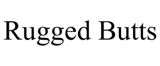 RUGGED BUTTS