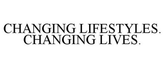 CHANGING LIFESTYLES. CHANGING LIVES.