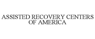 ASSISTED RECOVERY CENTERS OF AMERICA