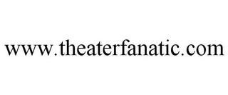 WWW.THEATERFANATIC.COM