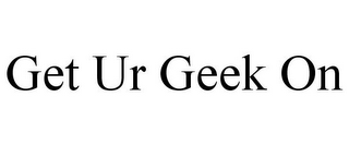 GET UR GEEK ON