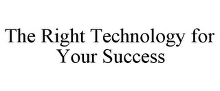 THE RIGHT TECHNOLOGY FOR YOUR SUCCESS