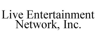 LIVE ENTERTAINMENT NETWORK, INC.