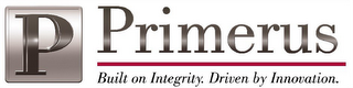 P PRIMERUS BUILT ON INTEGRITY. DRIVEN BY INNOVATION.