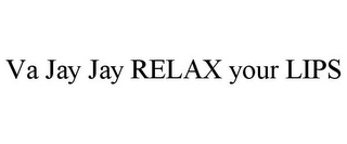 VA JAY JAY RELAX YOUR LIPS