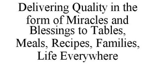 DELIVERING QUALITY IN THE FORM OF MIRACLES AND BLESSINGS TO TABLES, MEALS, RECIPES, FAMILIES, LIFE EVERYWHERE