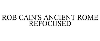 ROB CAIN'S ANCIENT ROME REFOCUSED