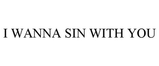 I WANNA SIN WITH YOU