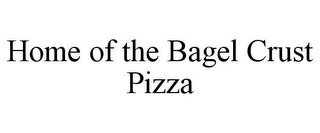 HOME OF THE BAGEL CRUST PIZZA