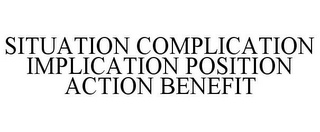 SITUATION COMPLICATION IMPLICATION POSITION ACTION BENEFIT