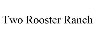 TWO ROOSTER RANCH