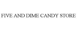 FIVE AND DIME CANDY STORE