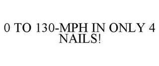 0 TO 130-MPH IN ONLY 4 NAILS!