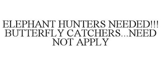 ELEPHANT HUNTERS NEEDED!!! BUTTERFLY CATCHERS...NEED NOT APPLY