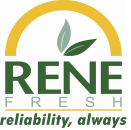 RENE FRESH RELIABILITY, ALWAYS