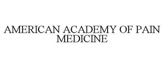 AMERICAN ACADEMY OF PAIN MEDICINE