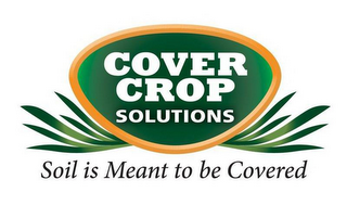 COVER CROP SOLUTIONS SOIL IS MEANT TO BE COVERED