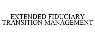 EXTENDED FIDUCIARY TRANSITION MANAGEMENT