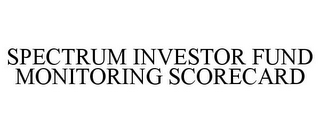 SPECTRUM INVESTOR FUND MONITORING SCORECARD