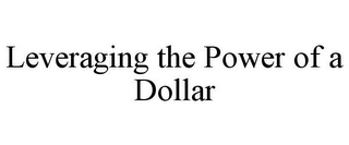 LEVERAGING THE POWER OF A DOLLAR