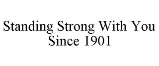 STANDING STRONG WITH YOU SINCE 1901