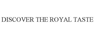 DISCOVER THE ROYAL TASTE