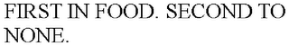 FIRST IN FOOD. SECOND TO NONE.