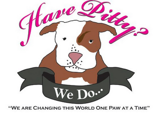 HAVE PITTY? WE DO..."WE ARE CHANGING THIS WORLD ONE PAW AT A TIME"