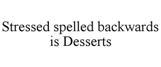 STRESSED SPELLED BACKWARDS IS DESSERTS