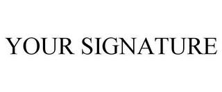 YOUR SIGNATURE