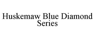 HUSKEMAW BLUE DIAMOND SERIES